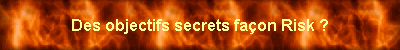 Des objectifs secrets faon Risk ?